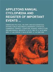 Appletons ̕annual cyclopædia and register of important events ; embracing political, military, and ecclesiastical affairs public documents biography, statistics, commerce, finance, literature, science, agriculture, and mechanical industry. v. [1]-15, 1861,1130839885,9781130839883