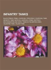 Infantry Tanks Black Prince (Tank), Churchill Crocodile, Churchill Tank, Infantry Tank, Matilda II, Matilda I (Tank), Nuffield Mechan,1230522522,9781230522524