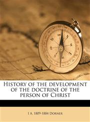 History of the development of the doctrine of the person of Christ,1172871205,9781172871209