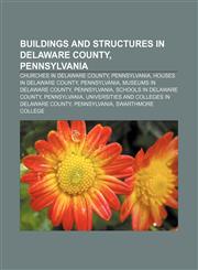 Buildings and structures in Delaware County, Pennsylvania Churches in Delaware County, Pennsylvania, Houses in Delaware County, Pennsylvania,1233291629,9781233291625