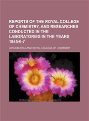 Reports of the Royal College of Chemistry, and researches conducted in the laboratories in the years 1845-6-7,113029255X,9781130292558