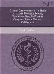 Glacial Chronology of a High Altitude Moraine Series, Tamarack Bench/Francis Canyon, Sierra Nevada, California.,1249086949,9781249086949