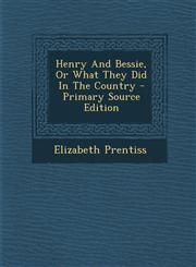 Henry And Bessie, Or What They Did In The Country - Primary Source Edition,1295674270,9781295674275