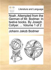 Noah. Attempted from the German of Mr. Bodmer. In twelve books. By Joseph Collyer. ...  Volume 1 of 2,1140686569,9781140686569