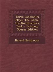 Three Lancashire Plays The Game, the Northerners, Zack - Primary Source Edition,1293828602,9781293828601
