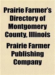 Prairie Farmer's Directory of Montgomery County, Illinois,1153102064,9781153102063