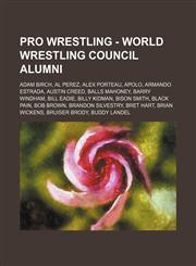 Pro Wrestling - World Wrestling Council alumni Adam Birch, Al Perez, Alex Porteau, Apolo, Armando Estrada, Austin Creed, Balls Mahoney, Barry Windham, Bill Eadie, Billy Kidman, Bison Smith, Black Pain, Bob Brown, Brandon Silvestry, Bret Hart, Brian Wicke,1234667045,9781234667047