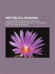 República Romana Llista de cònsols romans de la República, Administració romana els segles III i II aC, Roma al segle I aC, Primer Triumvirat,1232756008,9781232756002