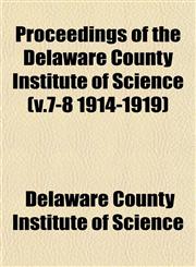 Proceedings of the Delaware County Institute of Science (v.7-8 1914-1919),1153103214,9781153103213