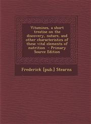Vitamines, a Short Treatise on the Discovery, Nature, and Other Characteristics of These Vital Elements of Nutrition - Primary Source Edition,1287837026,9781287837022
