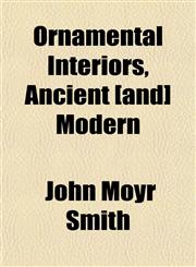 Ornamental Interiors, Ancient [and] Modern,1151436690,9781151436696