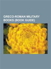 Greco-Roman Military Books (Book Guide) Ancient Greek Military Books, Byzantine Military Manuals, Latin Military Books, Commentarii de Bello Gallico,,1230656995,9781230656991