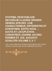 Systema Vegetabilium Secundum Classes Ordines Genera Species. Cum Characteribus, Differentiis Et Synonymiis. Editio Nova Aucta Et Locupletata. Curanti,1236845161,9781236845160