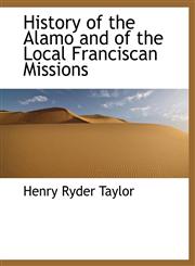 History of the Alamo and of the Local Franciscan Missions,1116660008,9781116660005