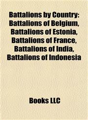Battalions by Country Battalions of Belgium, Battalions of Estonia, Battalions of France, Battalions of India, Battalions of Indonesia,1157779328,9781157779322