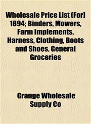Wholesale Price List (For] 1894; Binders, Mowers, Farm Implements, Harness, Clothing, Boots and Shoes, General Groceries,1153209888,9781153209885