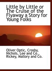 Little by Little or The Cruise of the Flyaway a Story for Young Folks,1140425943,9781140425946