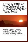 Little by Little or The Cruise of the Flyaway a Story for Young Folks,1140425943,9781140425946