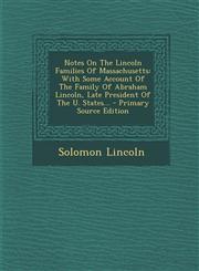 Notes On The Lincoln Families Of Massachusetts With Some Account Of The Family Of Abraham Lincoln, Late President Of The U. States... - Primary Source Edition,1294107429,9781294107422