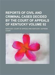 Reports of Civil and Criminal Cases Decided by the Court of Appeals of Kentucky Volume 92,123000825X,9781230008257