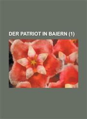 Der Patriot in Baiern Volume 1,1234333767,9781234333768