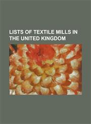 Lists of Textile Mills in the United Kingdom List of Cotton Mills in Yorkshire, List of Mills in Bolton, List of Mills in Bury, List of Mills in Chad,1155874331,9781155874333