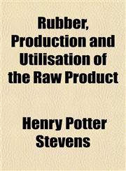 Rubber, Production and Utilisation of the Raw Product,1152586920,9781152586925