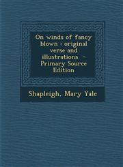 On Winds of Fancy Blown Original Verse and Illustrations - Primary Source Edition,1289647402,9781289647407