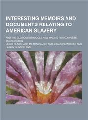 Interesting Memoirs and Documents Relating to American Slavery; And the Glorious Struggle Now Making for Complete Emancipation,1230356886,9781230356884