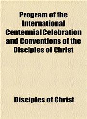 Program of the International Centennial Celebration and Conventions of the Disciples of Christ,115269507X,9781152695078