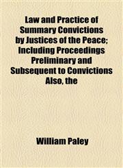 Law and Practice of Summary Convictions by Justices of the Peace; Including Proceedings Preliminary and Subsequent to Convictions Also, the,1155084837,9781155084831
