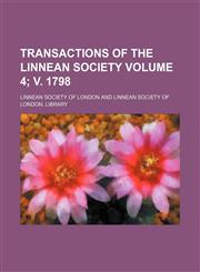 Transactions of the Linnean Society Volume 4; v. 1798,1155112334,9781155112336