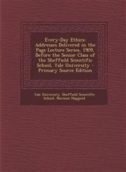 Every-Day Ethics Addresses Delivered in the Page Lecture Series, 1909, Before the Senior Class of the Sheffield Scientific School, Yale University - Primary Source Edition,1294288016,9781294288015