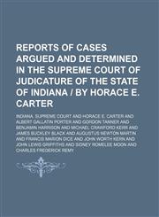 Reports of Cases Argued and Determined in the Supreme Court of Judicature of the State of Indiana | by Horace E. Carter (Volume 118),1150157372,9781150157370