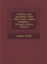 Ghiberti and Donatello With Other Early Italian Sculptors,1289413894,9781289413897