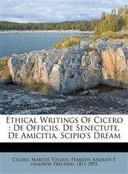 Ethical Writings Of Cicero De Officiis, De Senectute, De Amicitia, Scipio's Dream,1178573990,9781178573992