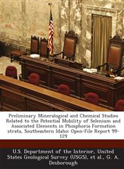 Preliminary Mineralogical and Chemical Studies Related to the Potential Mobility of Selenium and Associated Elements in Phosphoria Formation strata, Southeastern Idaho Open-File Report 99-129,1288752547,9781288752546