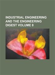 Industrial Engineering and the Engineering Digest Volume 8,1230057323,9781230057323