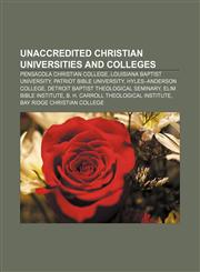 Unaccredited Christian universities and colleges Pensacola Christian College, Louisiana Baptist University, Patriot Bible University,1155726596,9781155726595