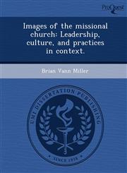 Images of the missional church Leadership, culture, and practices in context.,124989736X,9781249897361