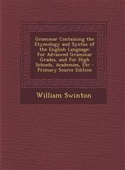 Grammar Containing the Etymology and Syntax of the English Language For Advanced Grammar Grades, and for High Schools, Academies, Etc - Primary Sourc,1294877453,9781294877455