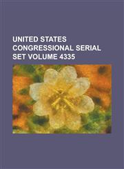 United States Congressional Serial Set Volume 4335,1234066122,9781234066123