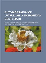Autobiography of Lutfullah, a Mohamedan Gentleman; And His Transactions With His Fellow-Creatures,1459093860,9781459093867