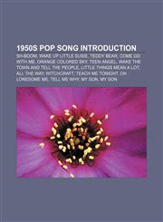 1950s pop song Introduction Sh-Boom, Wake Up Little Susie, Teddy Bear, Come Go with Me, Orange Colored Sky, Teen Angel,115560721X,9781155607214
