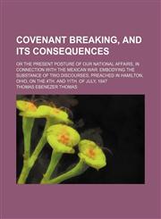 Covenant Breaking, and Its Consequences; Or the Present Posture of Our National Affairs, in Connection With the Mexican War Embodying the Substance of Two Discourses, Preached in Hamilton, Ohio, on the 4th. and 11th. of July, 1847,1151391395,9781151391391