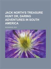 Jack North's Treasure Hunt Or, Daring Adventures in South America,1153632233,9781153632232