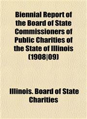 Biennial Report of the Board of State Commissioners of Public Charities of the State of Illinois (1908|09),1153447797,9781153447799