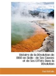 Histoire de la Révolution de 1860 en Sicile de Ses Causes et de Ses Effets Dans la Révolution,1115787985,9781115787987