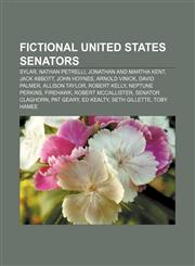 Fictional United States Senators Sylar, Nathan Petrelli, Jonathan and Martha Kent, Jack Abbott, John Hoynes, Arnold Vinick, David Palmer,1155185781,9781155185781
