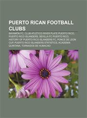 Puerto Rican football clubs Bayamón FC, Club Atlético River Plate Puerto Rico, Puerto Rico Islanders, Sevilla FC Puerto Rico,1156576520,9781156576526